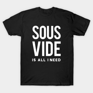 Sous Vide Is All I Need T-Shirt